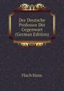 Der Deutsche Professor Der Gegenwart (German Edition) - Flach Hans