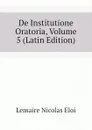 De Institutione Oratoria, Volume 5 (Latin Edition) - Lemaire Nicolas Eloi