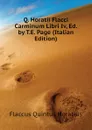 Q. Horatii Flacci Carminum Libri Iv, Ed. by T.E. Page (Italian Edition) - Flaccus Quintus Horatius