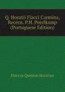 Q. Horatii Flacci Carmina, Recens. P.H. Peerlkamp (Portuguese Edition) - Flaccus Quintus Horatius