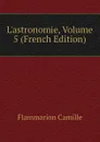 L.astronomie, Volume 5 (French Edition) - Flammarion Camille