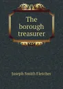 The borough treasurer - Fletcher Joseph Smith