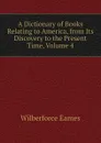 A Dictionary of Books Relating to America, from Its Discovery to the Present Time, Volume 4 - Eames Wilberforce