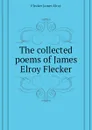 The collected poems of James Elroy Flecker - Flecker James Elroy