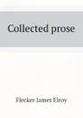 Collected prose - Flecker James Elroy