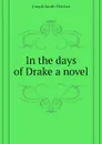 In the days of Drake a novel - Fletcher Joseph Smith