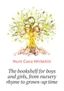 The bookshelf for boys and girls, from nursery rhyme to grown-up time - Hunt Clara Whitehill