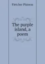 The purple island, a poem - Fletcher Phineas