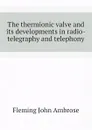 The thermionic valve and its developments in radio-telegraphy and telephony - Fleming John Ambrose