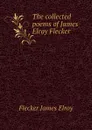 The collected poems of James Elroy Flecker - Flecker James Elroy