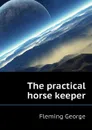 The practical horse keeper - Fleming George