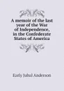 A memoir of the last year of the War of Independence, in the Confederate States of America - Early Jubal Anderson