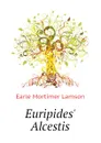 Euripides. Alcestis - Earle Mortimer Lamson