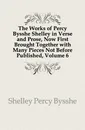 The Works of Percy Bysshe Shelley in Verse and Prose, Now First Brought Together with Many Pieces Not Before Published, Volume 6 - Shelley Percy Bysshe