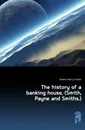 The history of a banking house, (Smith, Payne and Smiths.) - Easton Harry Tucker