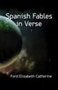 Spanish Fables in Verse - Ford Elizabeth Catherine