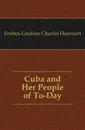 Cuba and Her People of To-Day - Forbes-Lindsay Charles Harcourt