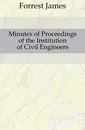 Minutes of Proceedings of the Institution of Civil Engineers - Forrest James