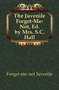 The Juvenile Forget-Me-Not, Ed. by Mrs. S.C. Hall - Forget-me-not Juvenile