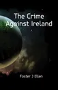 The Crime Against Ireland - Foster J. Ellen