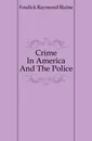 Crime In America And The Police - Fosdick Raymond Blaine