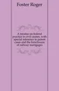 A treatise on federal practice in civil causes, with special reference to patent cases and the foreclosure of railway mortgages - Foster Roger