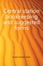 Central station bookkeeping and suggested forms - Foster Horatio Alvah