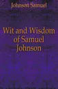 Wit and Wisdom of Samuel Johnson - Johnson Samuel