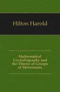 Mathematical Crystallography and the Theory of Groups of Movements - Hilton Harold