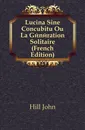 Lucina Sine Concubitu Ou La Generation Solitaire (French Edition) - Hill John