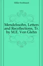 Mendelssohn, Letters and Recollections, Tr. by M.E. Von Glehn - Hiller Ferdinand