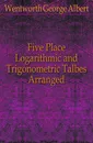 Five Place Logarithmic and Trigonometric Talbes Arranged - G. A. Wentworth