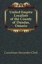 United Empire Loyalists of the County of Dundas, Ontario - Casselman Alexander Clark