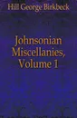 Johnsonian Miscellanies, Volume 1 - Hill George Birkbeck