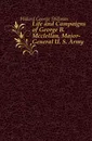 Life and Campaigns of George B. Mcclellan, Major-General U. S. Army - Hillard George Stillman