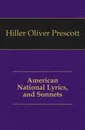 American National Lyrics, and Sonnets - Hiller Oliver Prescott