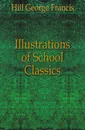 Illustrations of School Classics - Hill George Francis