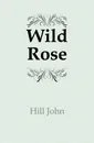 Wild Rose - Hill John