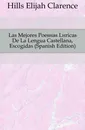 Las Mejores Poesias Liricas De La Lengua Castellana, Escogidas (Spanish Edition) - Hills Elijah Clarence