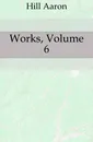 Works, Volume 6 - Hill Aaron