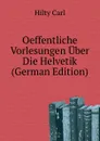 Oeffentliche Vorlesungen Uber Die Helvetik (German Edition) - Hilty Carl