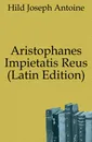 Aristophanes Impietatis Reus (Latin Edition) - Hild Joseph Antoine
