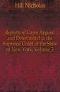 Reports of Cases Argued and Determined in the Supreme Court of the State of New York, Volume 3 - Hill Nicholas