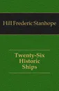 Twenty-Six Historic Ships - Hill Frederic Stanhope