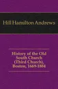 History of the Old South Church (Third Church), Boston, 1669-1884 - Hill Hamilton Andrews