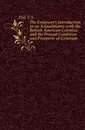 The Emigrant.s Introduction to an Acquaintance with the British American Colonies, and the Present Condition and Prospects of Colonists - S.S. Hill