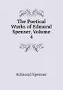 The Poetical Works of Edmund Spenser, Volume 4 - Spenser Edmund