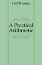 A Practical Arithmetic - Hill Thomas