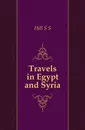 Travels in Egypt and Syria - S.S. Hill