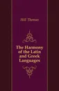 The Harmony of the Latin and Greek Languages - Hill Thomas